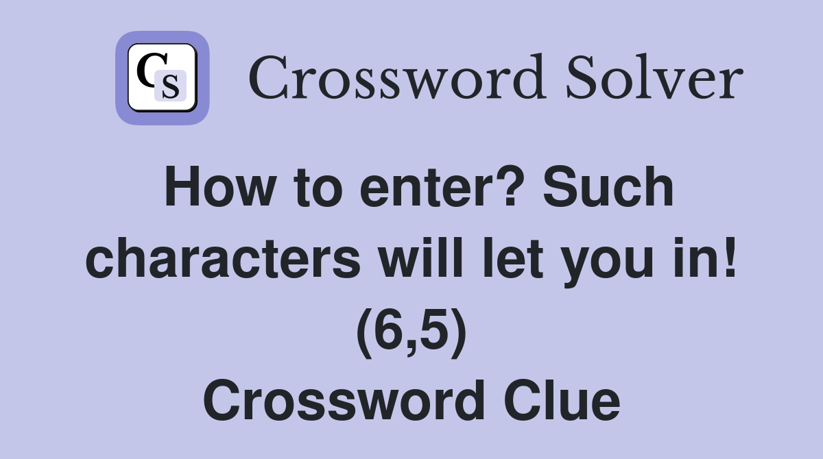 How to enter? Such characters will let you in! (6,5) Crossword Clue