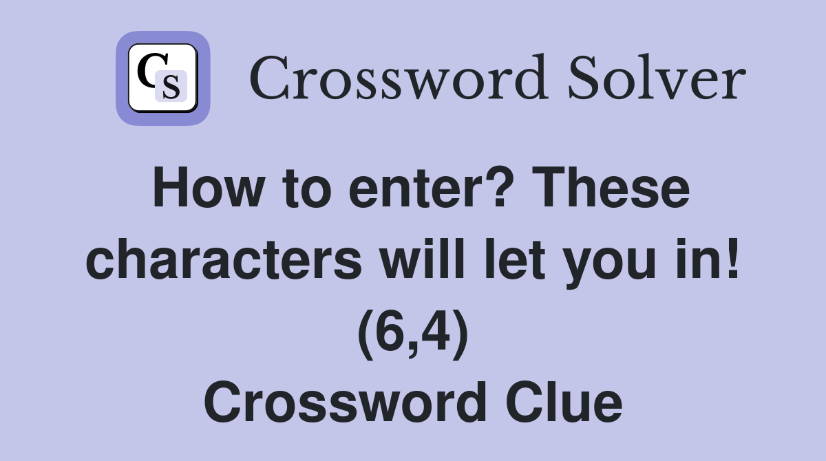 How to enter? These characters will let you in! (6,4) Crossword Clue