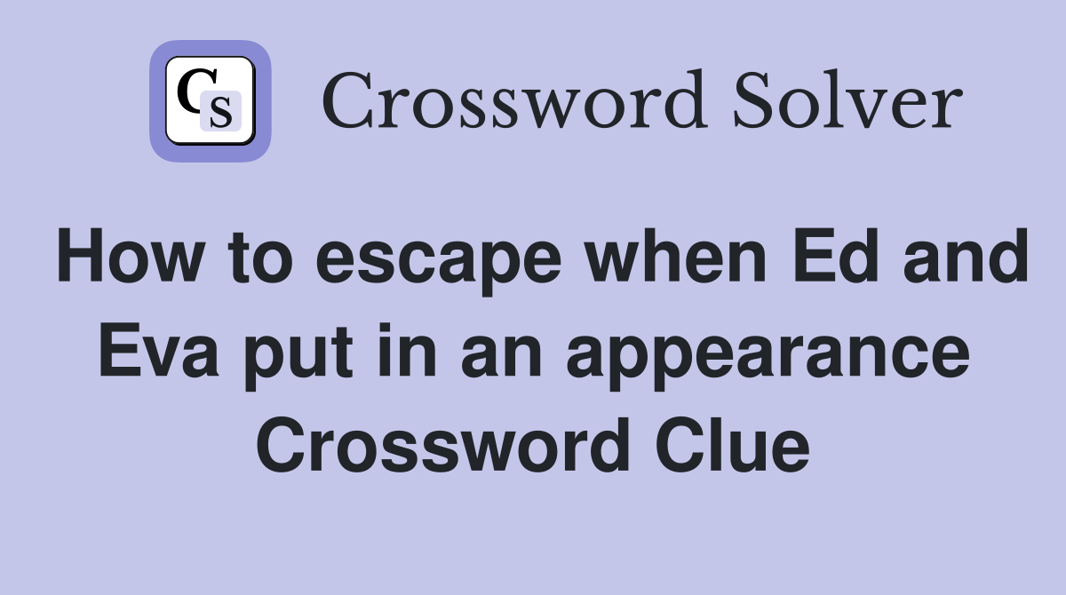 How to escape when Ed and Eva put in an appearance Crossword Clue