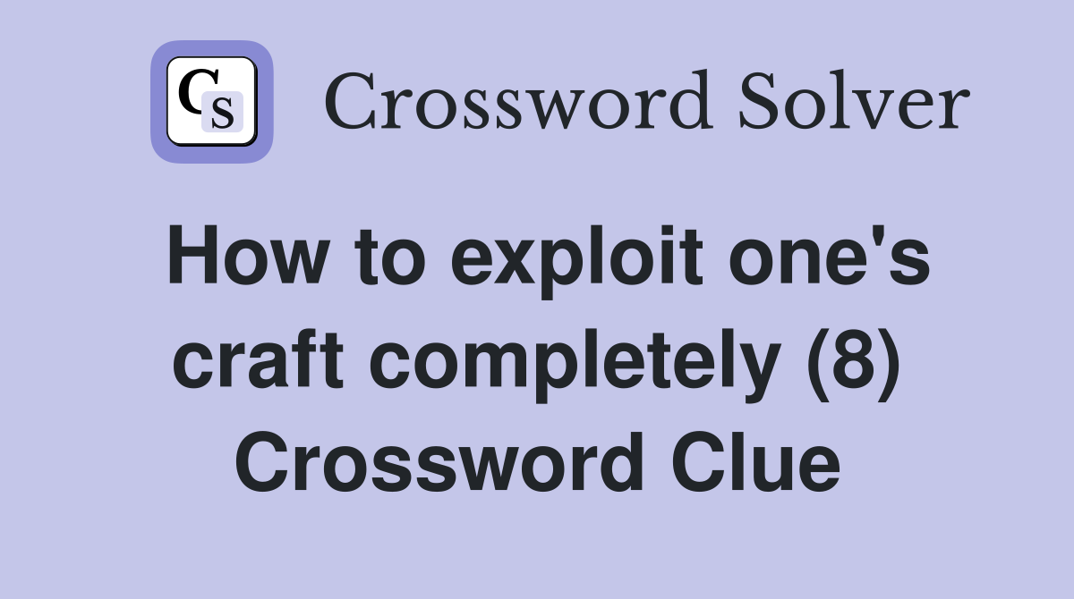 How to exploit one's craft completely (8) Crossword Clue