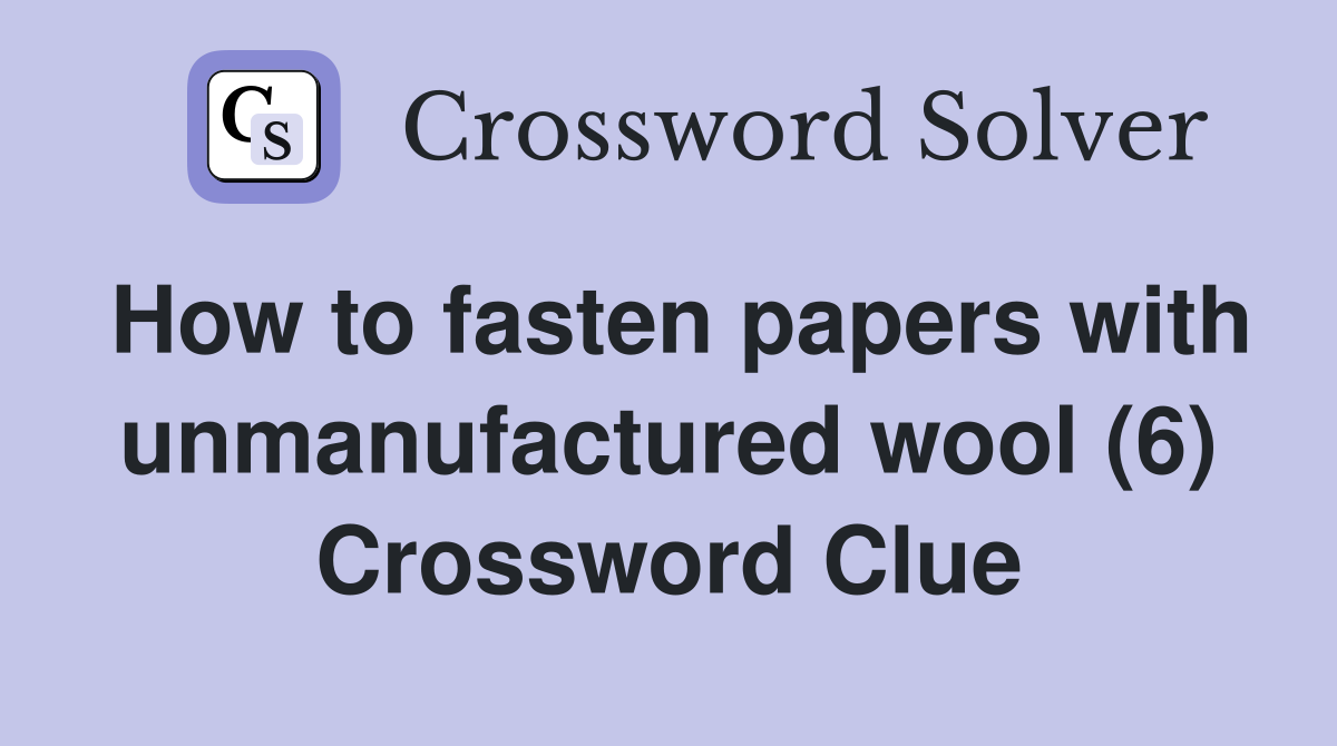 How to fasten papers with unmanufactured wool (6) Crossword Clue