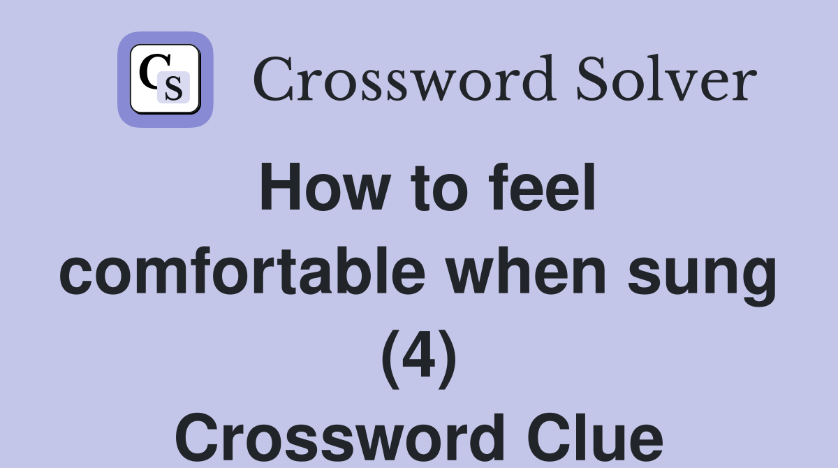 How to feel comfortable when sung (4) Crossword Clue