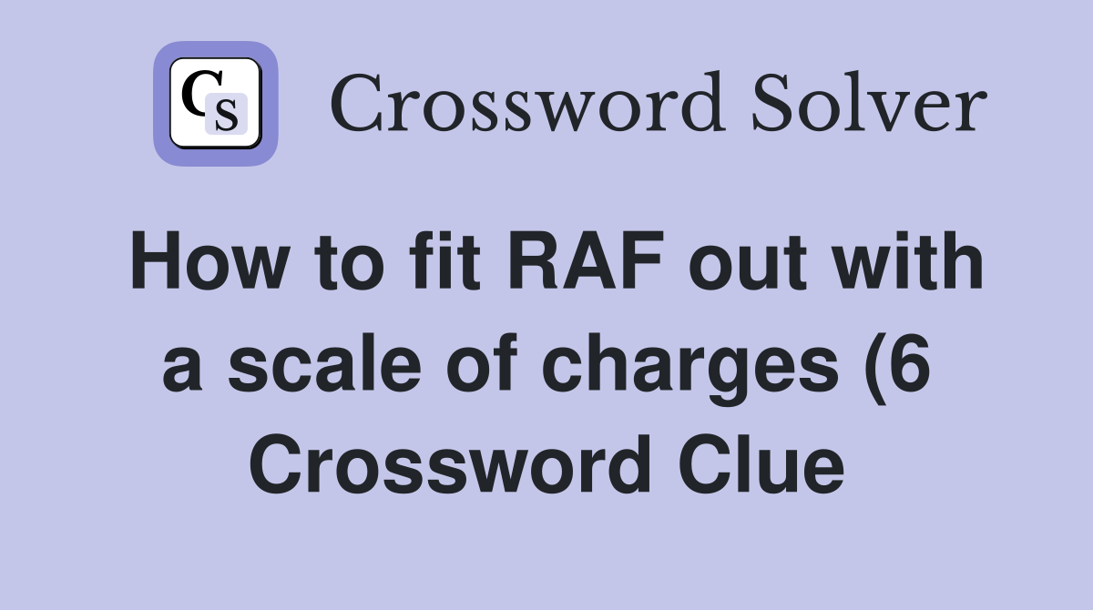 How to fit RAF out with a scale of charges (6) Crossword Clue Answers How to fit RAF out with a scale of charges (6) Crossword Clue Answers
