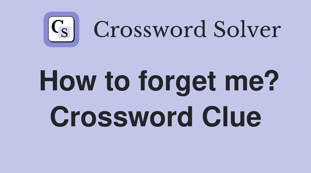 How to forget me? Crossword Clue