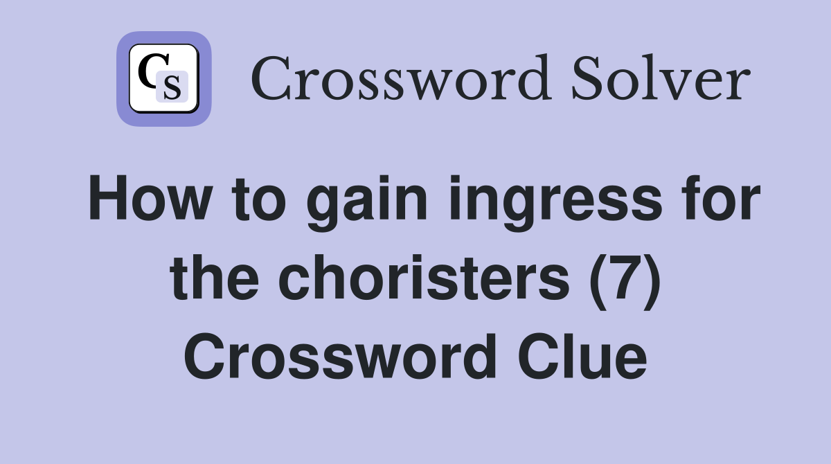 How to gain ingress for the choristers (7) Crossword Clue