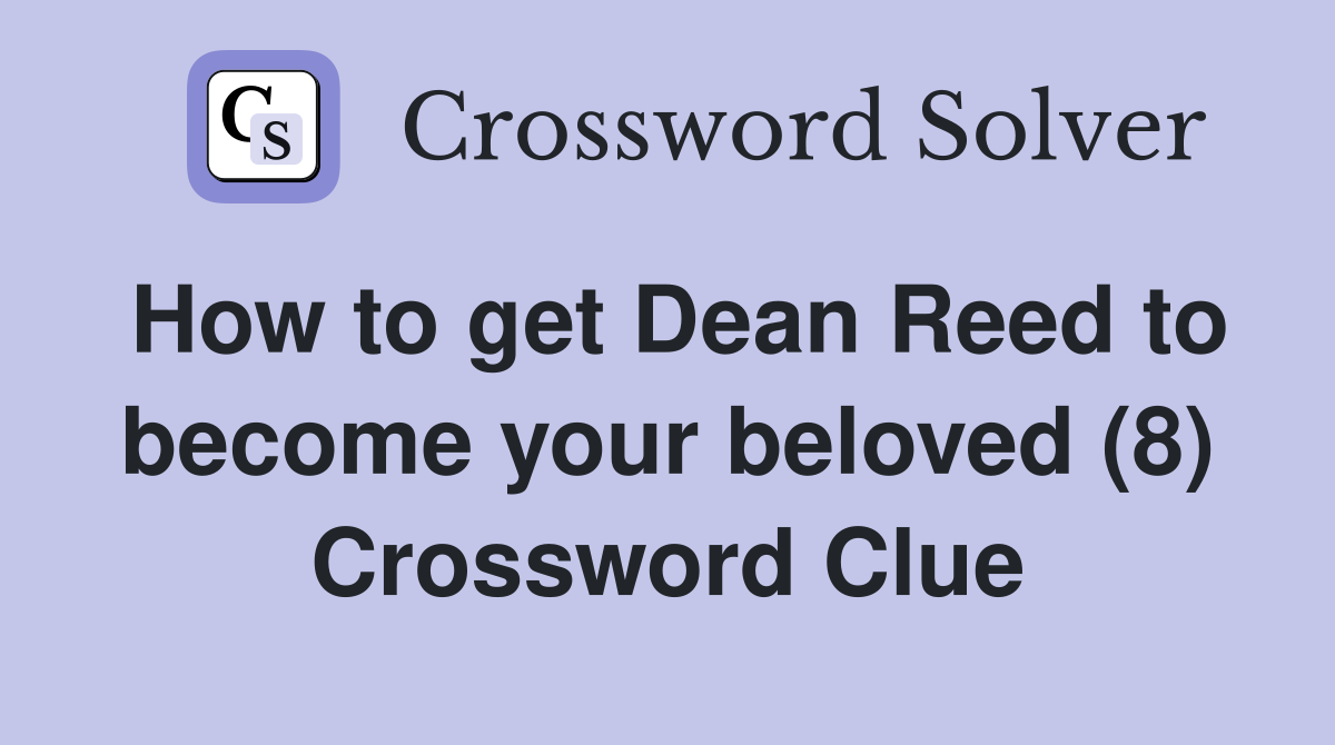 How to get Dean Reed to become your beloved (8) Crossword Clue