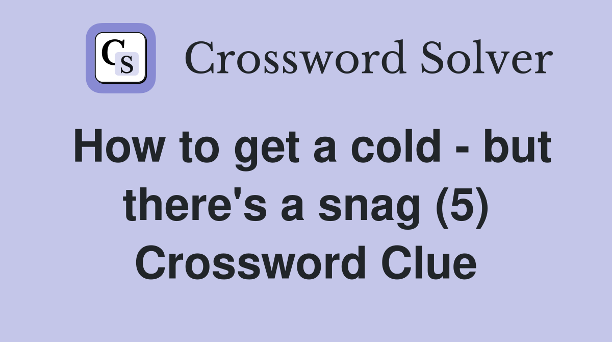 How to get a cold - but there's a snag (5) Crossword Clue