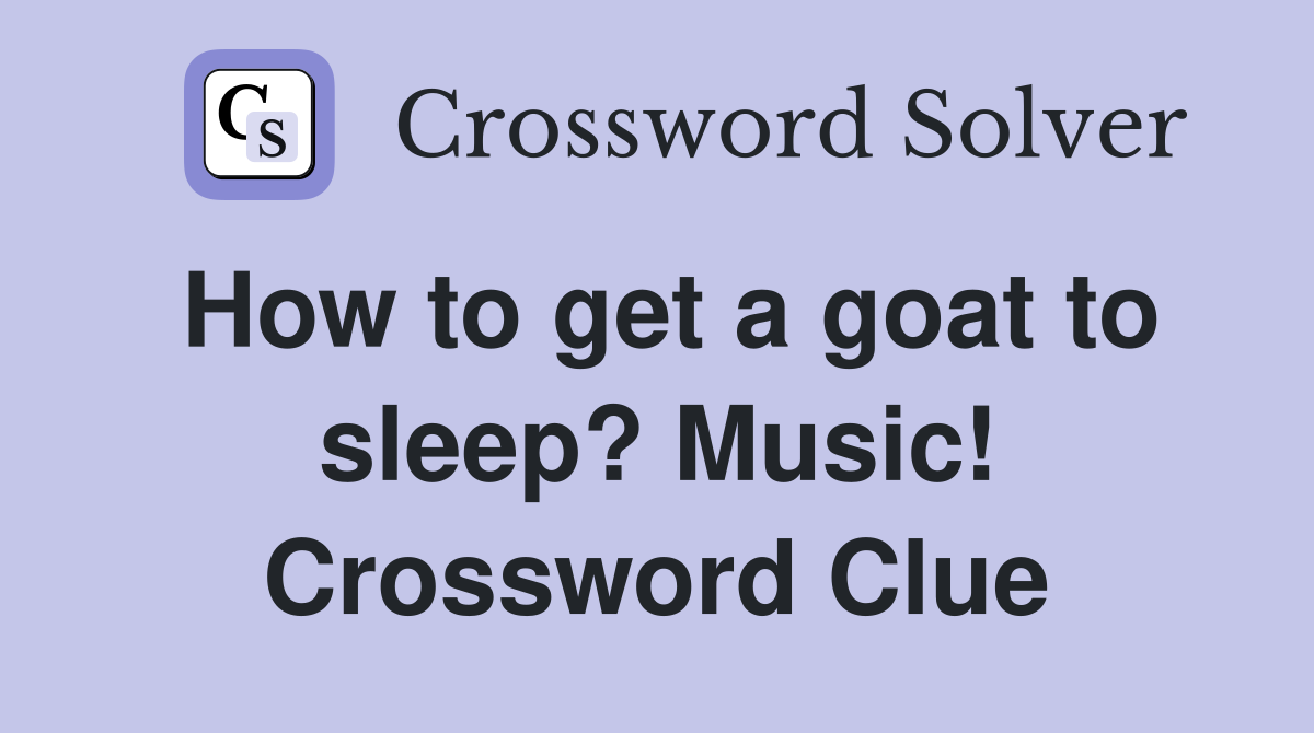 How to get a goat to sleep? Music! Crossword Clue