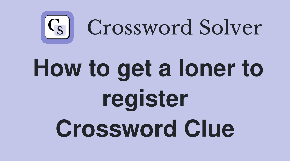 How to get a loner to register Crossword Clue
