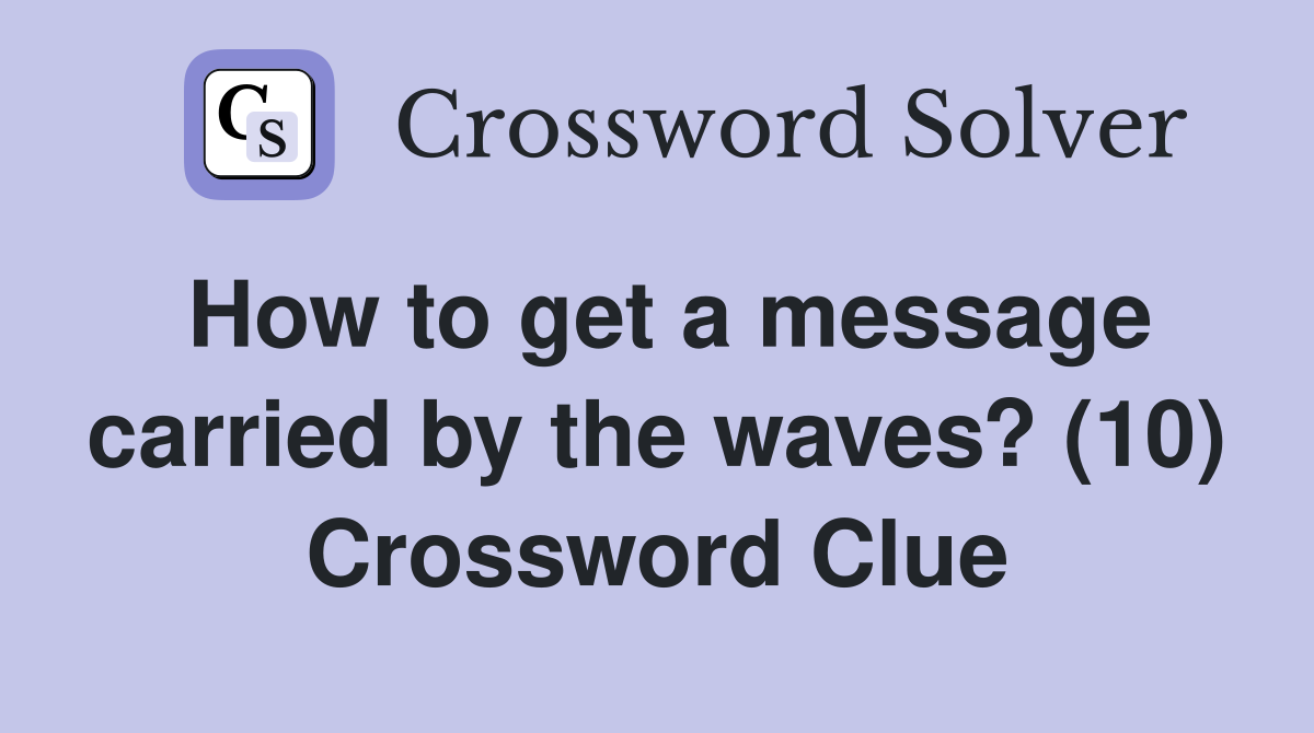 How to get a message carried by the waves? (10) Crossword Clue