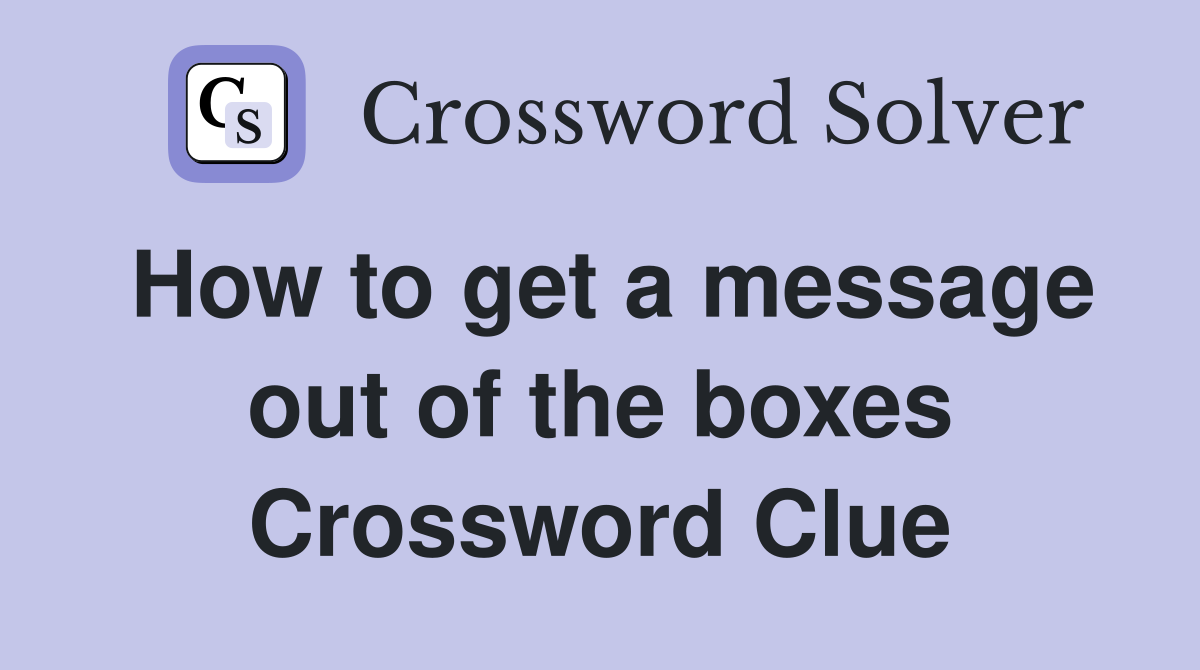 How to get a message out of the boxes Crossword Clue
