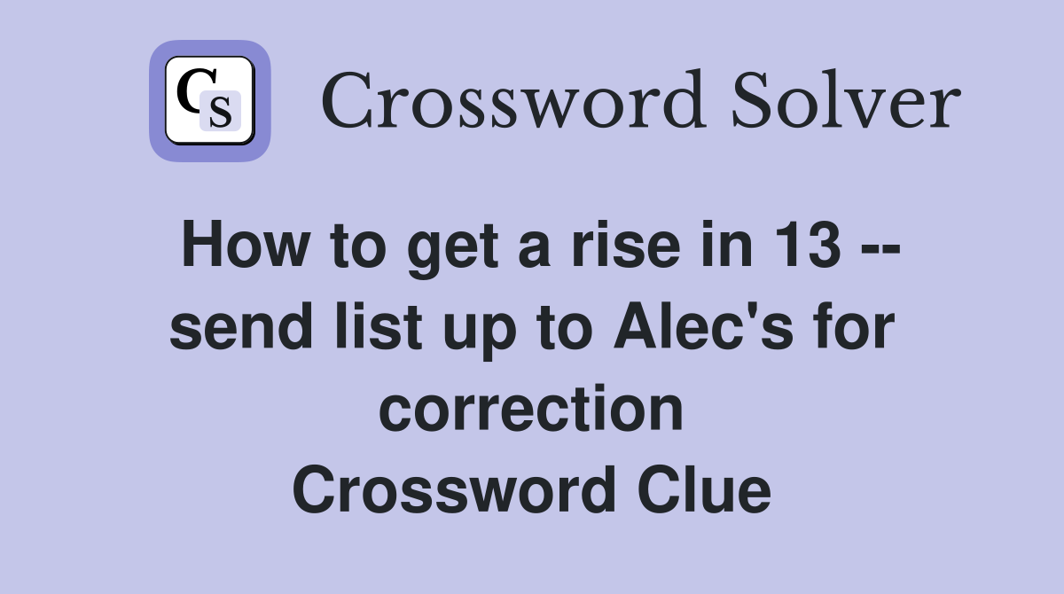 How to get a rise in 13 -- send list up to Alec's for correction Crossword Clue