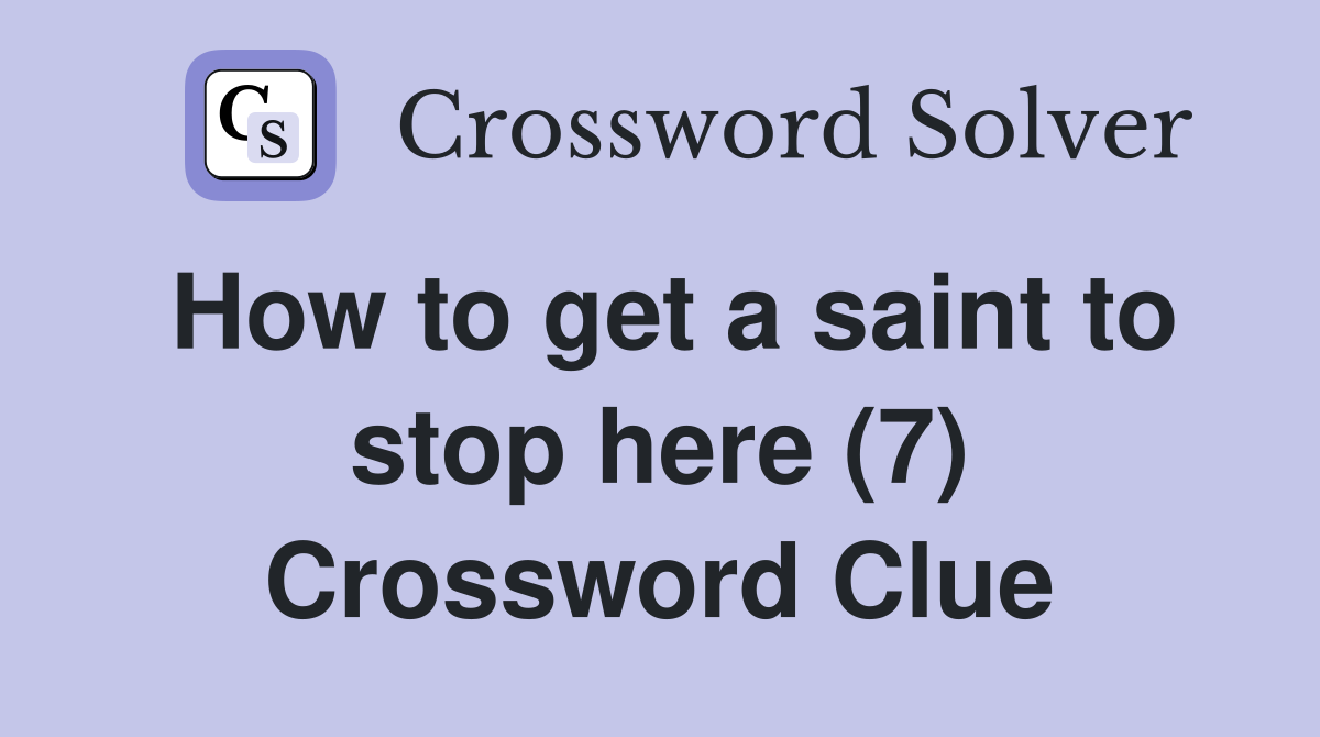 How to get a saint to stop here (7) Crossword Clue