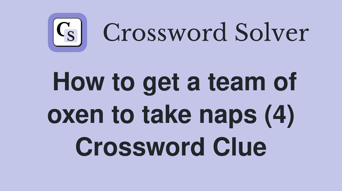 How to get a team of oxen to take naps (4) Crossword Clue