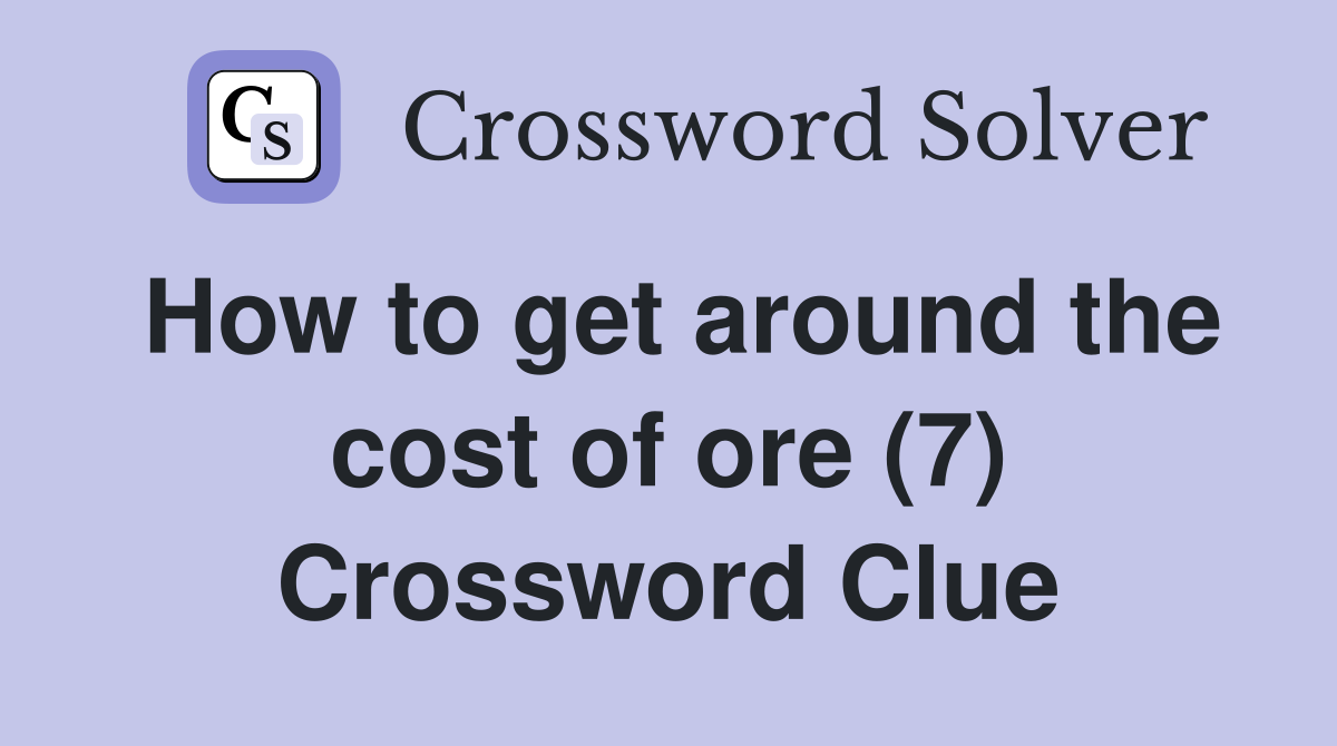 How to get around the cost of ore (7) Crossword Clue