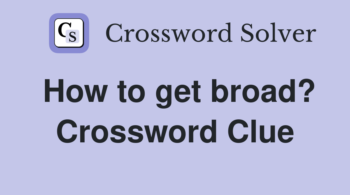 How to get broad? Crossword Clue