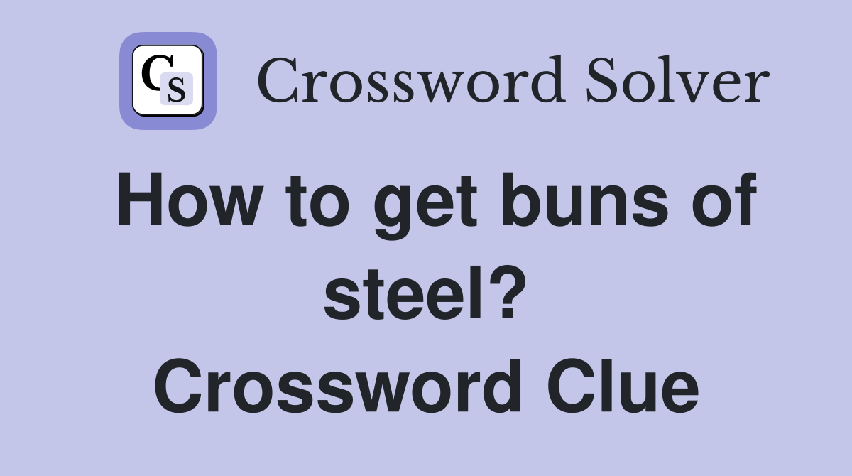 How to get buns of steel? Crossword Clue