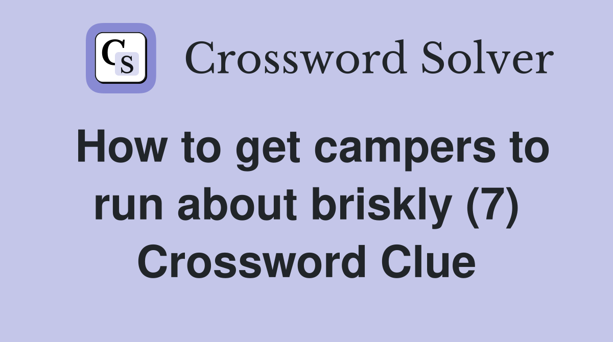 How to get campers to run about briskly (7) Crossword Clue