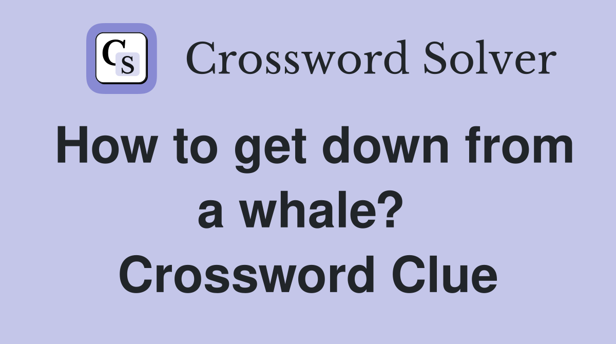 How to get down from a whale?  Crossword Clue