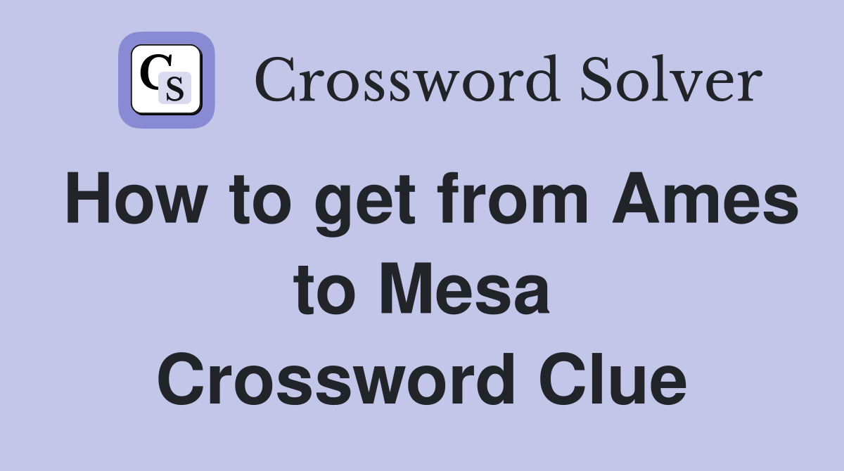 How to get from Ames to Mesa Crossword Clue