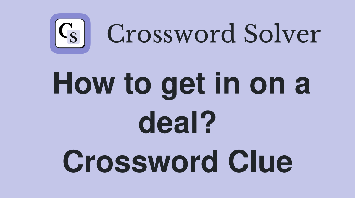 How to get in on a deal? Crossword Clue