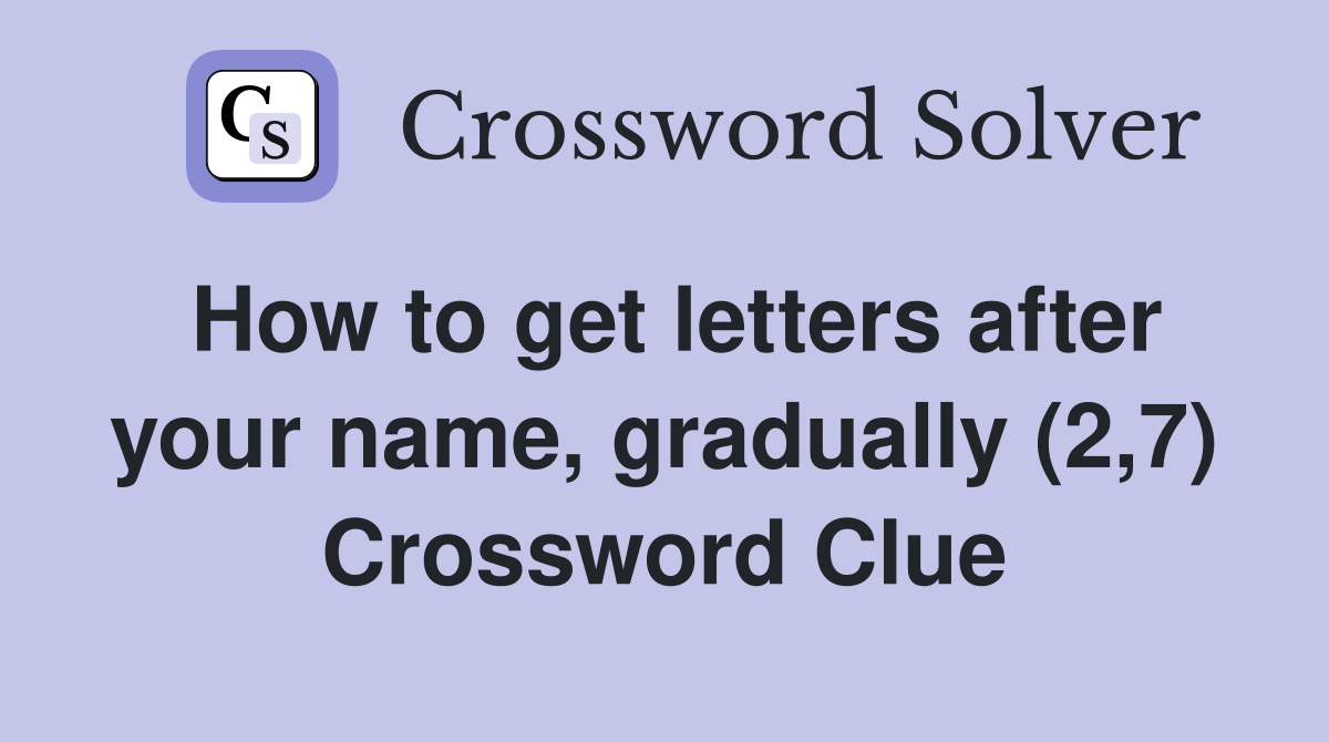 How to get letters after your name, gradually (2,7) Crossword Clue