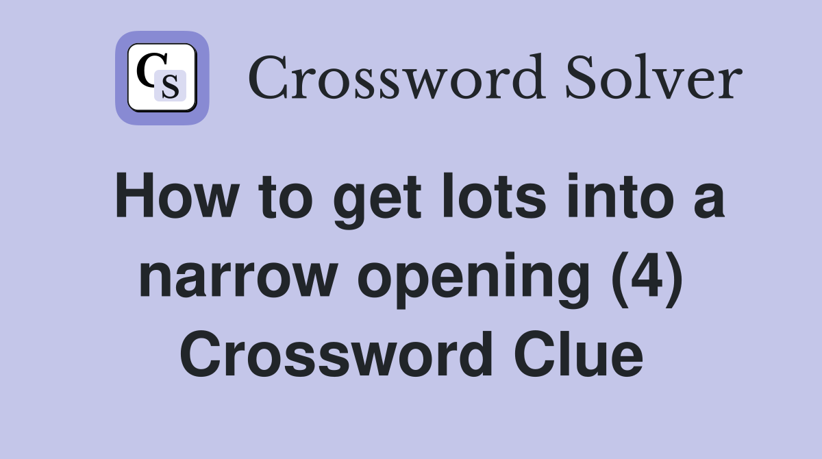 How to get lots into a narrow opening (4) Crossword Clue