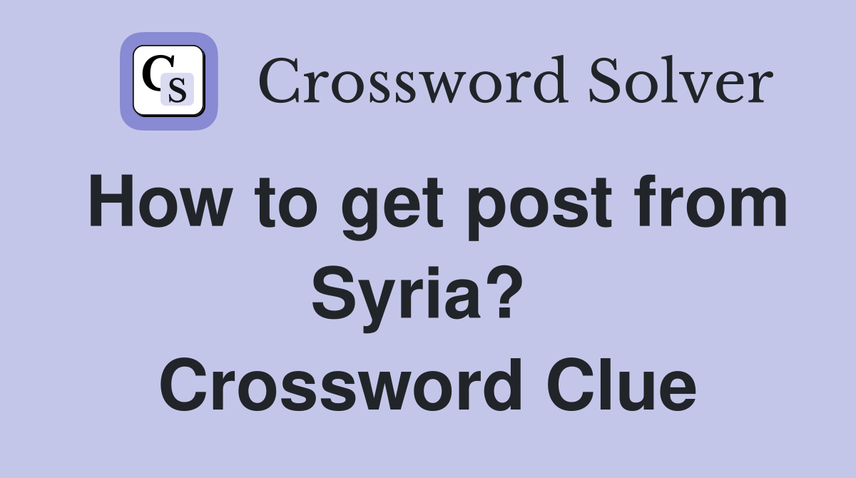 How to get post from Syria?  Crossword Clue