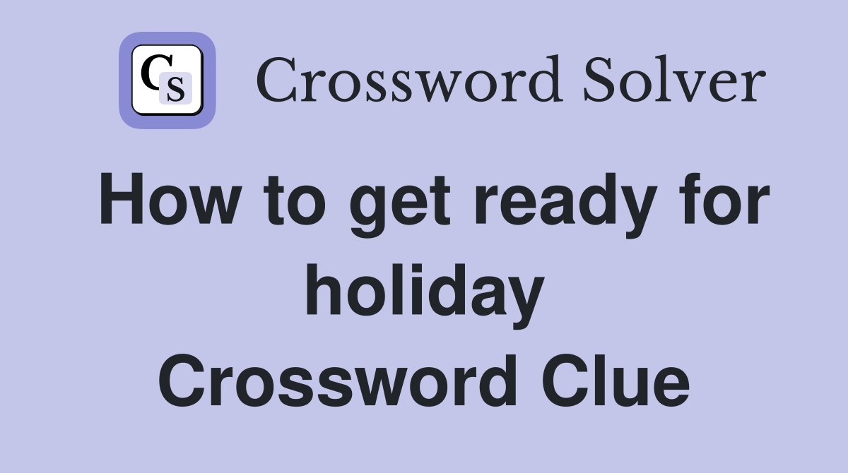 How to get ready for holiday Crossword Clue