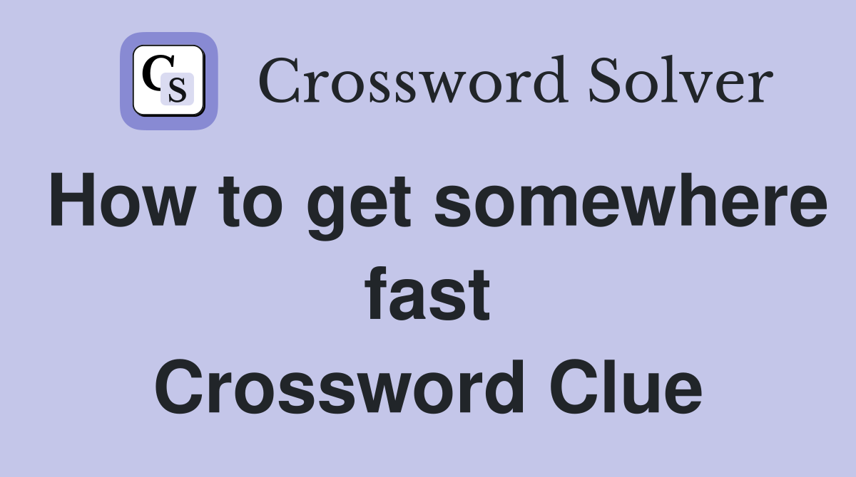 How to get somewhere fast Crossword Clue