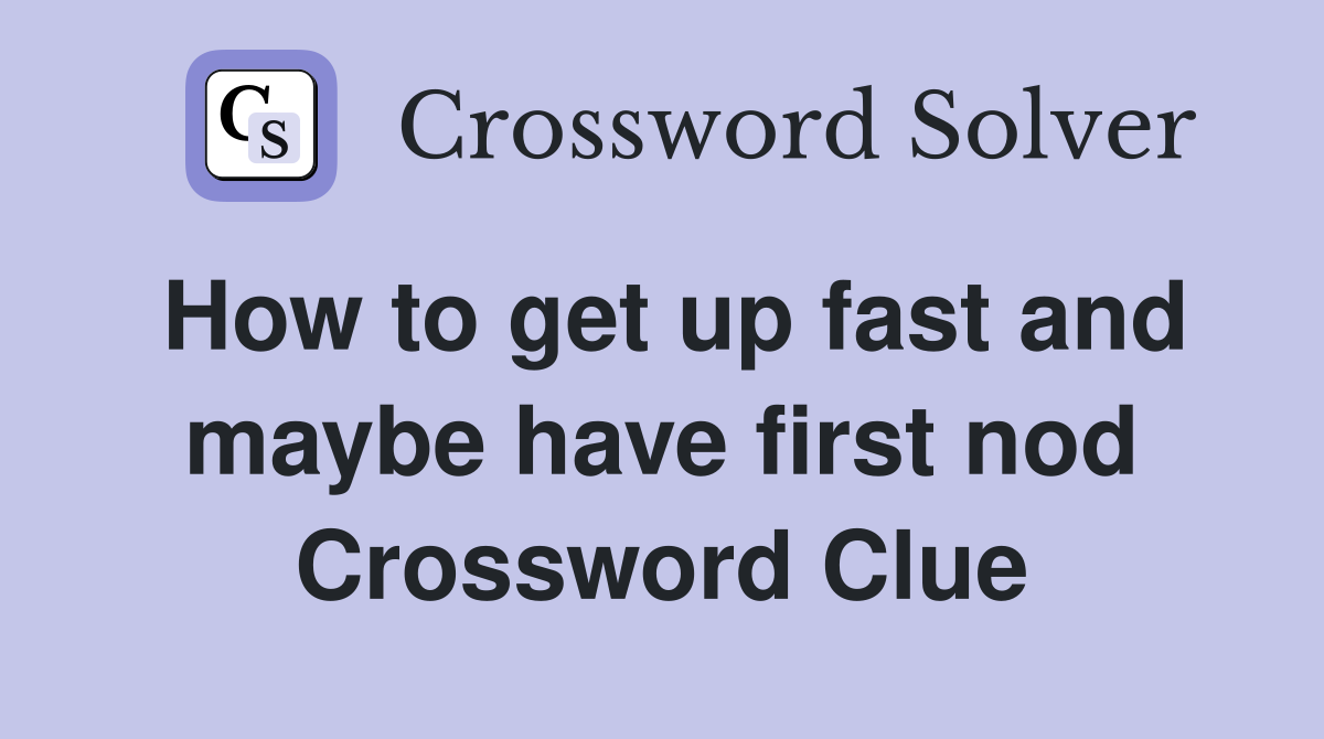 How to get up fast and maybe have first nod Crossword Clue