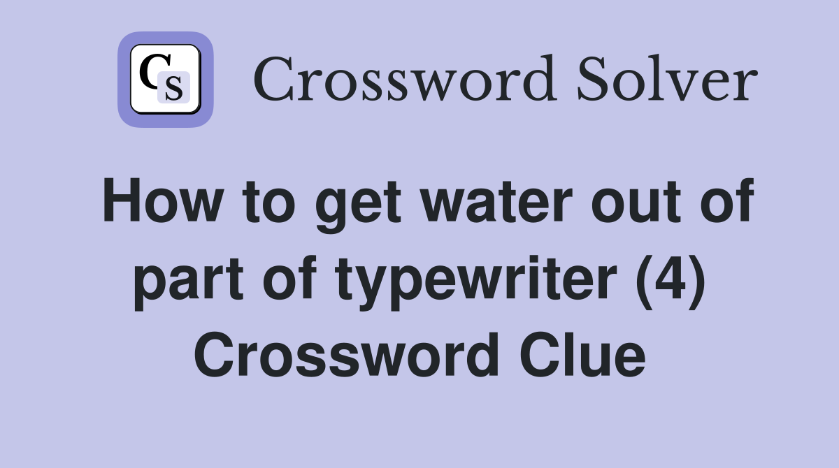 How to get water out of part of typewriter (4) Crossword Clue