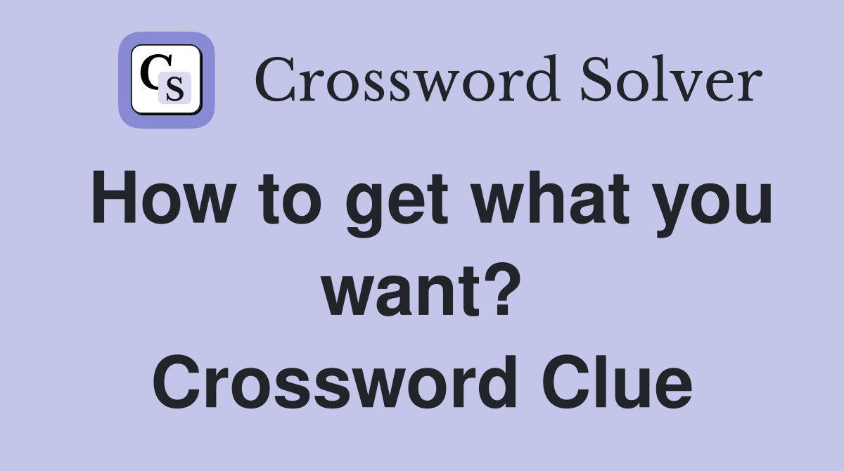 How to get what you want? Crossword Clue