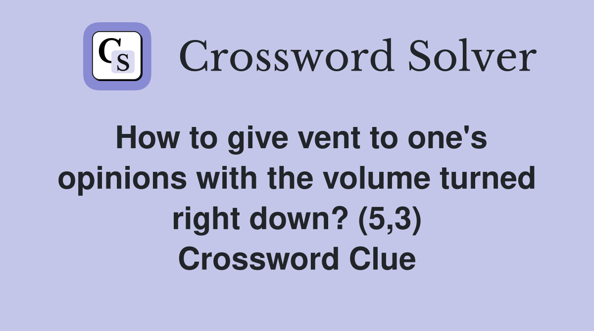 How to give vent to one's opinions with the volume turned right down? (5,3) Crossword Clue