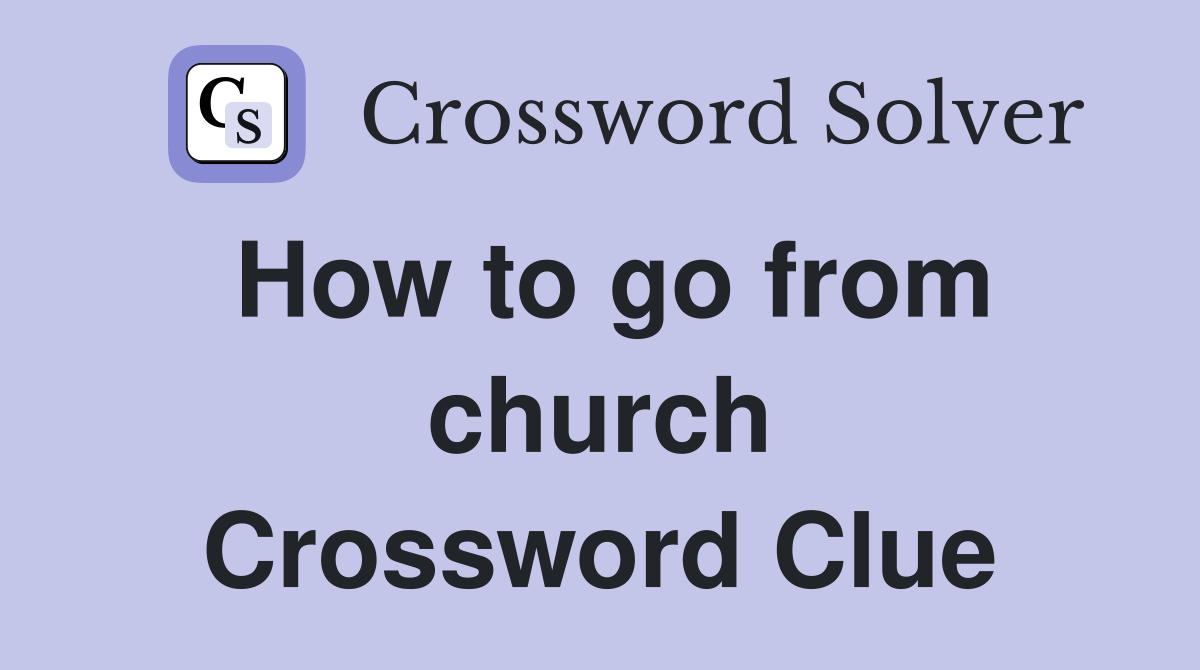 How to go from church Crossword Clue