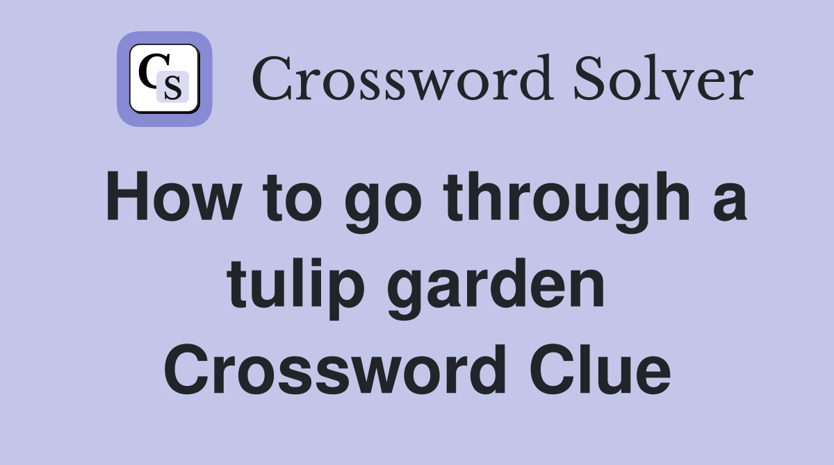 How to go through a tulip garden Crossword Clue