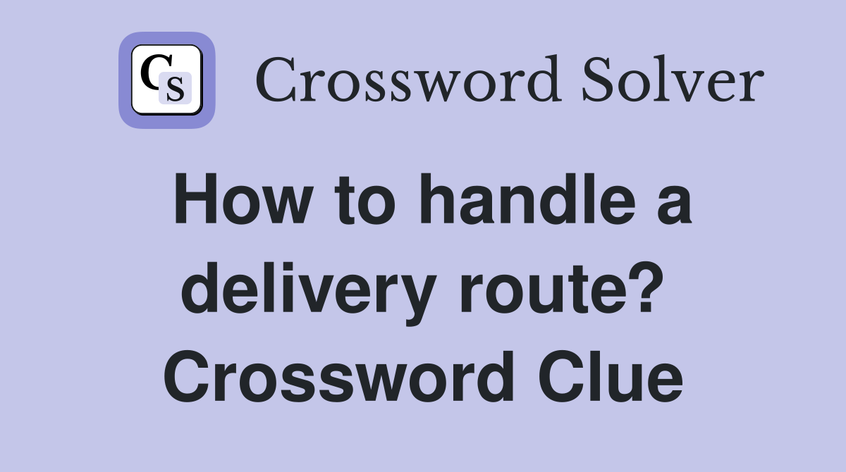 How to handle a delivery route? Crossword Clue