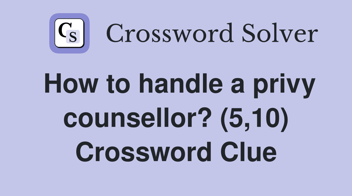 How to handle a privy counsellor? (5,10) Crossword Clue