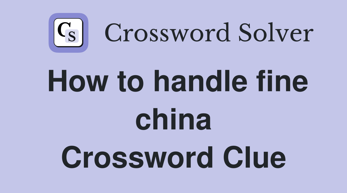 How to handle fine china Crossword Clue