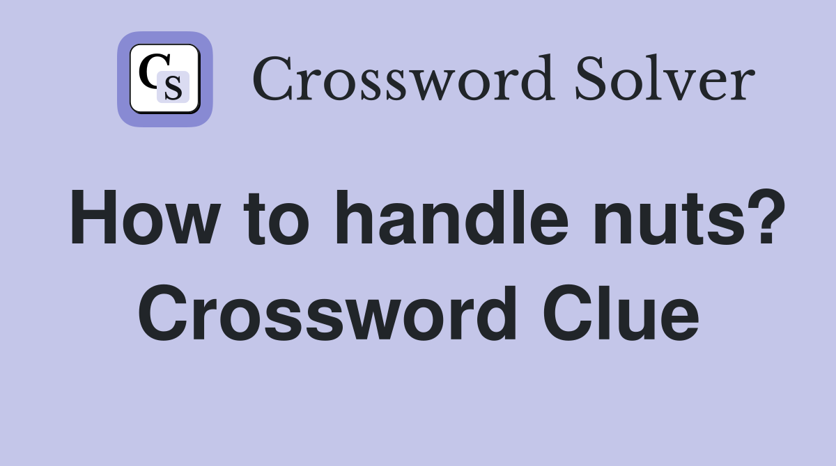 How to handle nuts? Crossword Clue