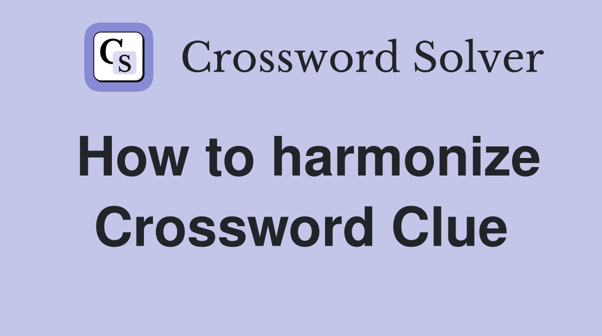 How to harmonize Crossword Clue