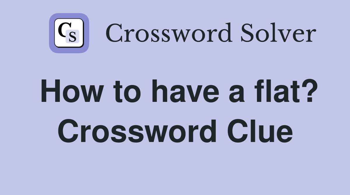 How to have a flat? Crossword Clue