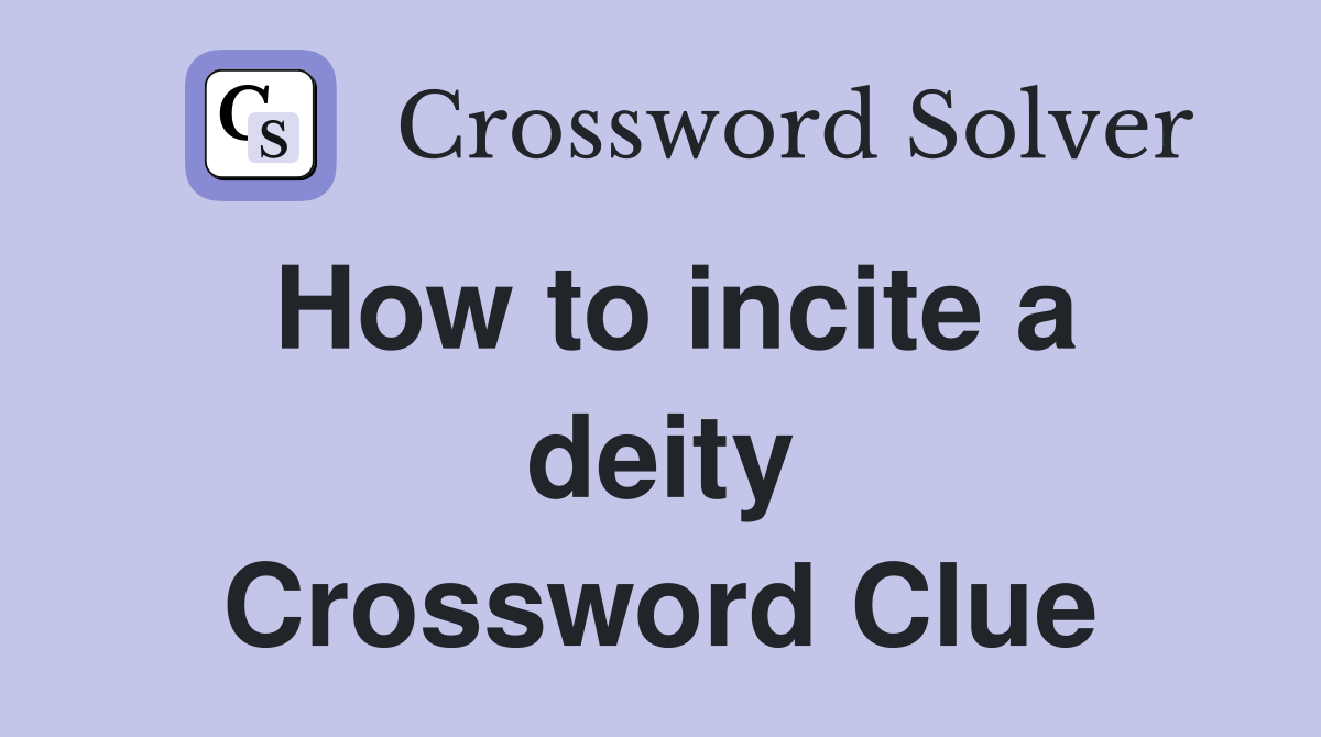 How to incite a deity Crossword Clue