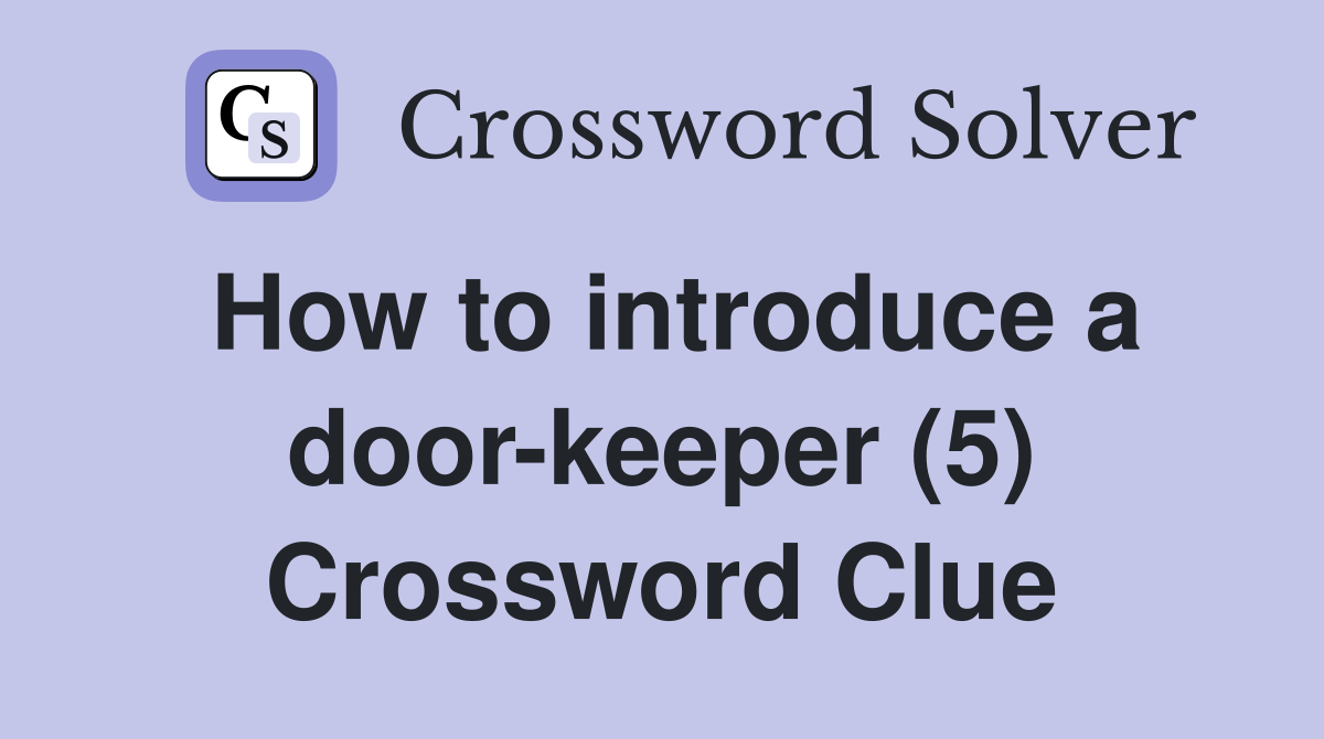 How to introduce a door-keeper (5) Crossword Clue