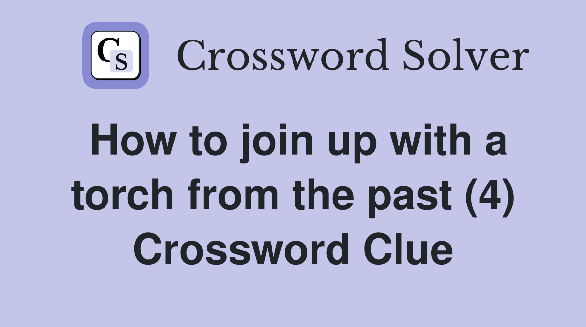How to join up with a torch from the past (4) Crossword Clue