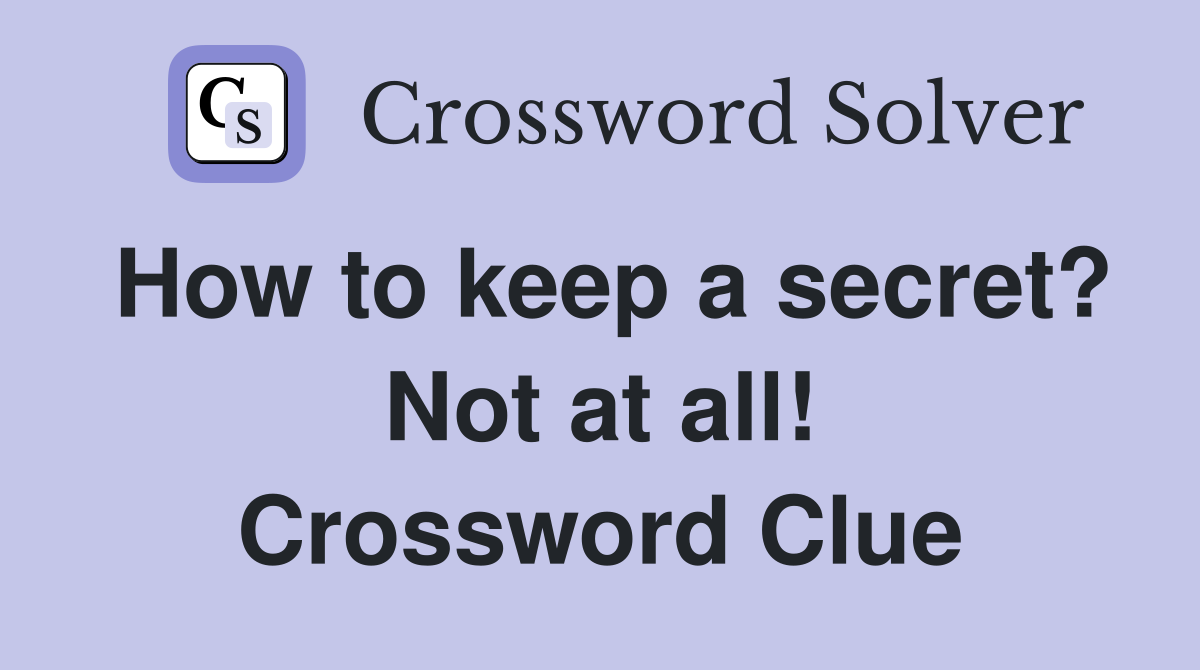 How to keep a secret? Not at all! Crossword Clue