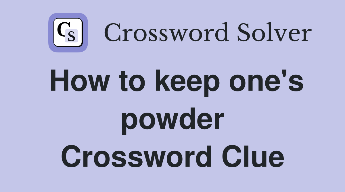 How to keep one's powder Crossword Clue