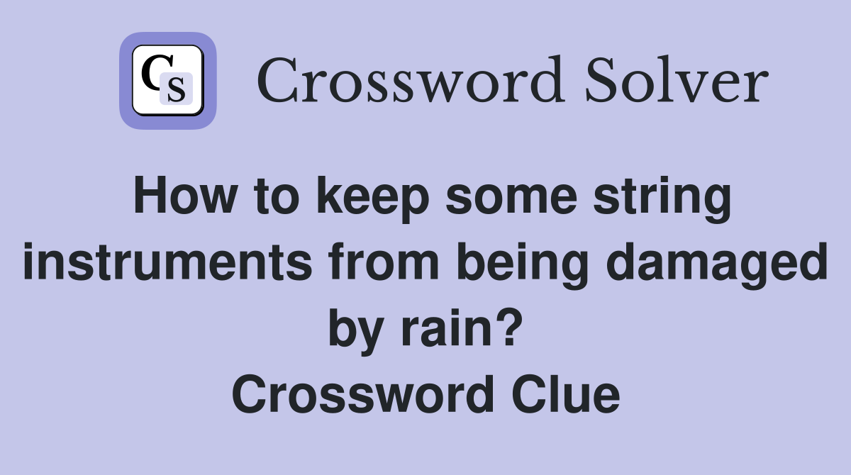 How to keep some string instruments from being damaged by rain? Crossword Clue