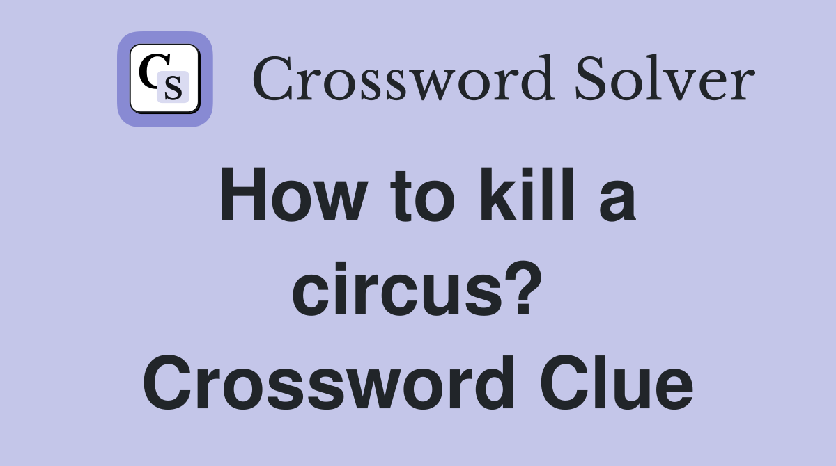 How to kill a circus? Crossword Clue
