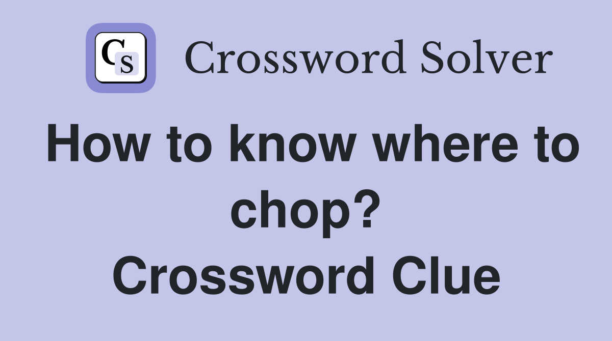 How to know where to chop? Crossword Clue
